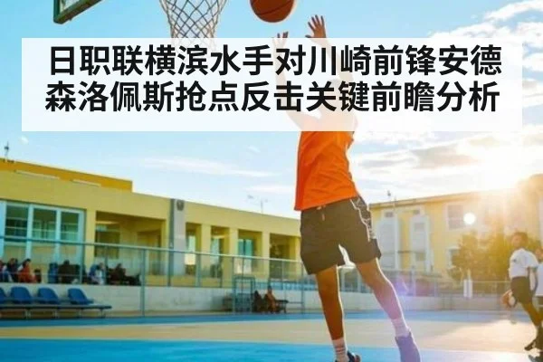 日职联横滨水手对川崎前锋安德森洛佩斯抢点反击关键前瞻分析 - kaiyun
