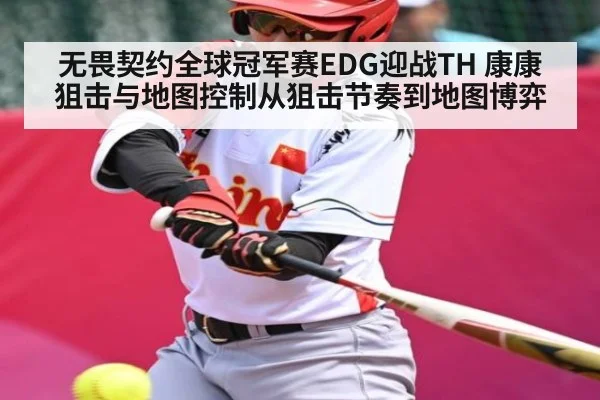 无畏契约全球冠军赛EDG迎战TH 康康狙击与地图控制从狙击节奏到地图博弈 - kaiyun