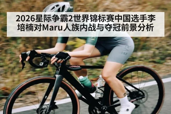 2026星际争霸2世界锦标赛中国选手李培楠对Maru人族内战与夺冠前景分析 - kaiyun